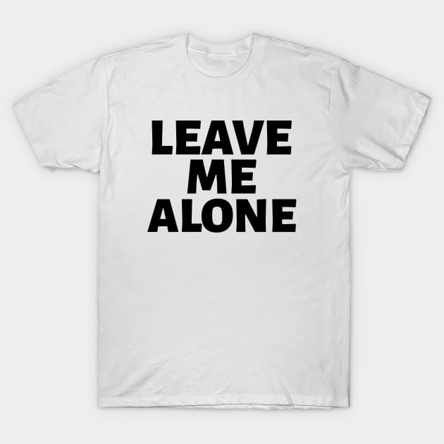 Leave Me Alone T-Shirt by MIRO-07